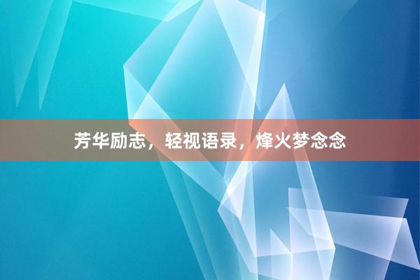 芳华励志，轻视语录，烽火梦念念